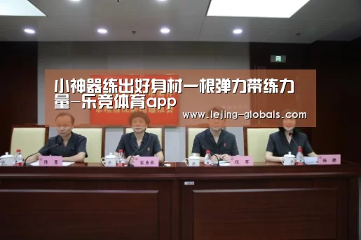 小神器练出好身材一根弹力带练力量-乐竞体育app(图1) 乐竞体育平台