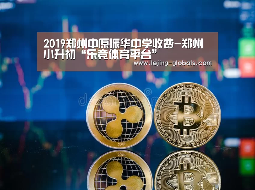 2019郑州中原振华中学收费-郑州小升初“乐竞体育平台”(图4) 乐竞体育